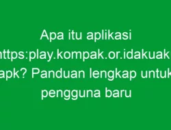 Apa itu aplikasi https:play.kompak.or.idakuaku apk? Panduan lengkap untuk pengguna baru