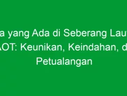 Apa yang Ada di Seberang Lautan AOT: Keunikan, Keindahan, dan Petualangan