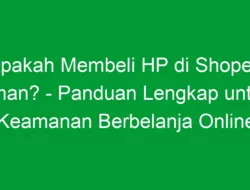 Apakah Membeli HP di Shopee Aman? – Panduan Lengkap untuk Keamanan Berbelanja Online