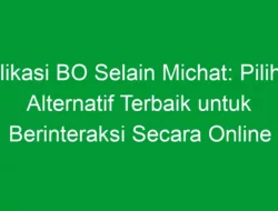 Aplikasi BO Selain Michat: Pilihan Alternatif Terbaik untuk Berinteraksi Secara Online