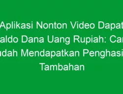 Aplikasi Nonton Video Dapat Saldo Dana Uang Rupiah: Cara Mudah Mendapatkan Penghasilan Tambahan