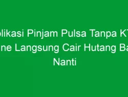 Aplikasi Pinjam Pulsa Tanpa KTP Online Langsung Cair Hutang Bayar Nanti