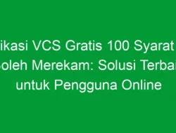 Aplikasi VCS Gratis 100 Syarat Ga Boleh Merekam: Solusi Terbaik untuk Pengguna Online