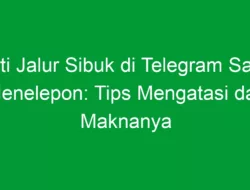 Arti Jalur Sibuk di Telegram Saat Menelepon: Tips Mengatasi dan Maknanya