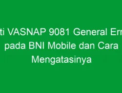 Arti VASNAP 9081 General Error pada BNI Mobile dan Cara Mengatasinya