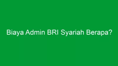 Biaya Admin BRI Syariah Berapa?