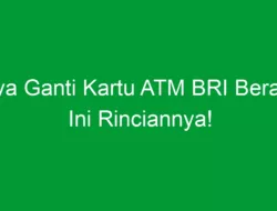 Biaya Ganti Kartu ATM BRI Berapa? Ini Rinciannya!