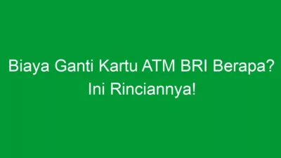 Biaya Ganti Kartu ATM BRI Berapa? Ini Rinciannya!