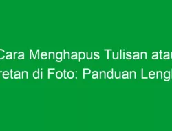 Cara Menghapus Tulisan atau Coretan di Foto: Panduan Lengkap