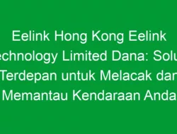 Eelink Hong Kong Eelink Technology Limited Dana: Solusi Terdepan untuk Melacak dan Memantau Kendaraan Anda