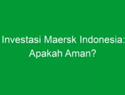 Investasi Maersk Indonesia: Apakah Aman?