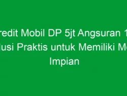 Kredit Mobil DP 5jt Angsuran 1jt: Solusi Praktis untuk Memiliki Mobil Impian