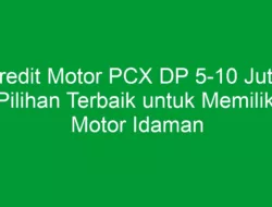 Kredit Motor PCX DP 5-10 Juta: Pilihan Terbaik untuk Memiliki Motor Idaman