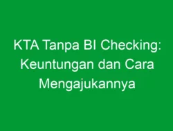 KTA Tanpa BI Checking: Keuntungan dan Cara Mengajukannya