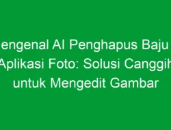 Mengenal AI Penghapus Baju di Aplikasi Foto: Solusi Canggih untuk Mengedit Gambar