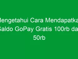 Mengetahui Cara Mendapatkan Saldo GoPay Gratis 100rb dan 50rb