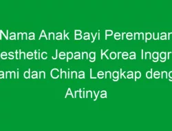 Nama Anak Bayi Perempuan Aesthetic Jepang Korea Inggris Islami dan China Lengkap dengan Artinya