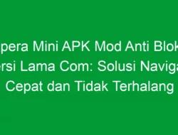 Opera Mini APK Mod Anti Blokir Versi Lama Com: Solusi Navigasi Cepat dan Tidak Terhalang