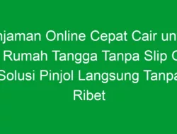 Pinjaman Online Cepat Cair untuk Ibu Rumah Tangga Tanpa Slip Gaji: Solusi Pinjol Langsung Tanpa Ribet