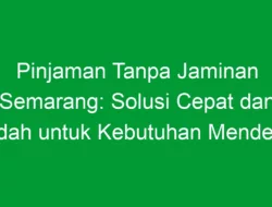 Pinjaman Tanpa Jaminan Semarang: Solusi Cepat dan Mudah untuk Kebutuhan Mendesak