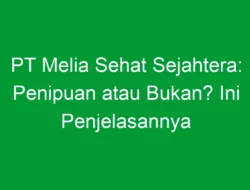 PT Melia Sehat Sejahtera: Penipuan atau Bukan? Ini Penjelasannya