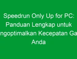 Speedrun Only Up for PC: Panduan Lengkap untuk Mengoptimalkan Kecepatan Game Anda