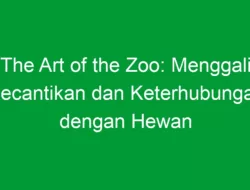 The Art of the Zoo: Menggali Kecantikan dan Keterhubungan dengan Hewan