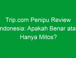 Trip.com Penipu Review Indonesia: Apakah Benar atau Hanya Mitos?