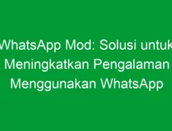 WhatsApp Mod: Solusi untuk Meningkatkan Pengalaman Menggunakan WhatsApp