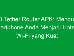 WiFi Tether Router APK: Mengubah Smartphone Anda Menjadi Hotspot Wi-Fi yang Kuat