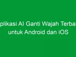 Aplikasi AI Ganti Wajah Terbaik untuk Android dan iOS