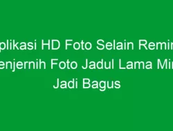 Aplikasi HD Foto Selain Remini: Penjernih Foto Jadul Lama Mirip Jadi Bagus