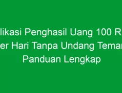 Aplikasi Penghasil Uang 100 Ribu per Hari Tanpa Undang Teman: Panduan Lengkap