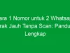 Cara 1 Nomor untuk 2 Whatsapp Jarak Jauh Tanpa Scan: Panduan Lengkap