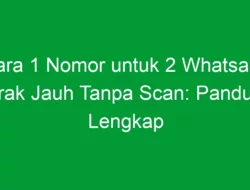 Cara 1 Nomor untuk 2 Whatsapp Jarak Jauh Tanpa Scan: Panduan Lengkap