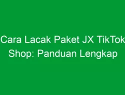 Cara Lacak Paket JX TikTok Shop: Panduan Lengkap