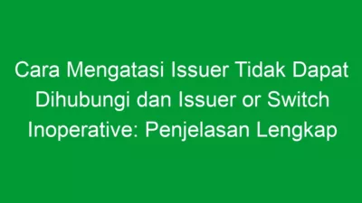 Cara Mengatasi Issuer Tidak Dapat Dihubungi dan Issuer or Switch Inoperative: Penjelasan Lengkap