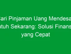 Cari Pinjaman Uang Mendesak Butuh Sekarang: Solusi Finansial yang Cepat