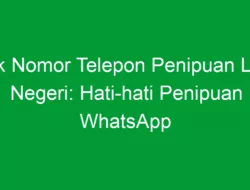 Cek Nomor Telepon Penipuan Luar Negeri: Hati-hati Penipuan WhatsApp