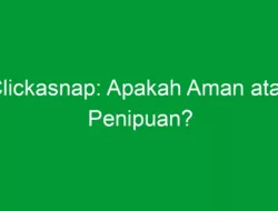 Clickasnap: Apakah Aman atau Penipuan?