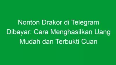 Nonton Drakor di Telegram Dibayar: Cara Menghasilkan Uang Mudah dan Terbukti Cuan