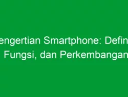 Pengertian Smartphone: Definisi, Fungsi, dan Perkembangan