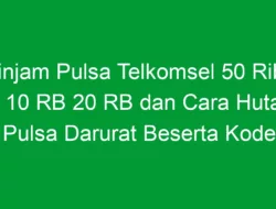 Pinjam Pulsa Telkomsel 50 Ribu 5K 10 RB 20 RB dan Cara Hutang Pulsa Darurat Beserta Kode