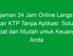 Pinjaman 24 Jam Online Langsung Cair KTP Tanpa Aplikasi: Solusi Cepat dan Mudah untuk Keuangan Anda