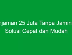 Pinjaman 25 Juta Tanpa Jaminan: Solusi Cepat dan Mudah