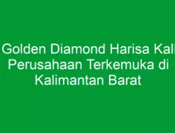 PT Golden Diamond Harisa Kalbar: Perusahaan Terkemuka di Kalimantan Barat