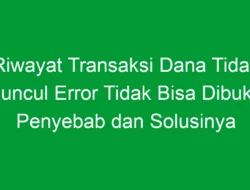 Riwayat Transaksi Dana Tidak Muncul Error Tidak Bisa Dibuka: Penyebab dan Solusinya