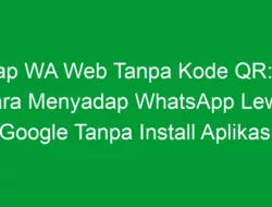 Sadap WA Web Tanpa Kode QR: Cek Cara Menyadap WhatsApp Lewat Google Tanpa Install Aplikasi