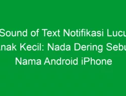 Sound of Text Notifikasi Lucu Anak Kecil: Nada Dering Sebut Nama Android iPhone