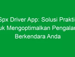 Spx Driver App: Solusi Praktis untuk Mengoptimalkan Pengalaman Berkendara Anda